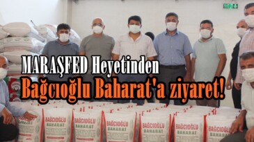 MARAŞFED Heyetinden Bağcıoğlu Baharat’a ziyaret!