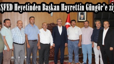MARAŞFED Heyetinden Başkan Hayrettin Güngör’e ziyaret!