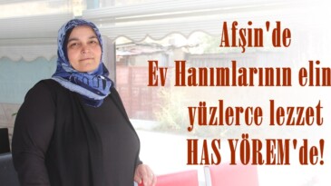 Afşin’de Ev Hanımlarının elinden yüzlerce lezzet HAS YÖREM’de!