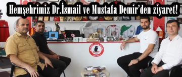 Hemşehrimiz Dr.İsmail ve Mustafa Demir’den ziyaret!