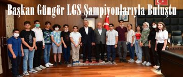 Başkan Güngör LGS Şampiyonlarıyla Buluştu!