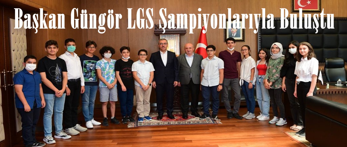 Başkan Güngör LGS Şampiyonlarıyla Buluştu!
