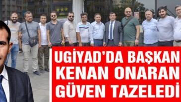 UGİYAD’da Başkan Kenan Onaran Güven Tazeledi!