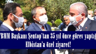 TBMM Başkanı Şentop’tan 35 yıl önce görev yaptığı Elbistan’a özel ziyaret!