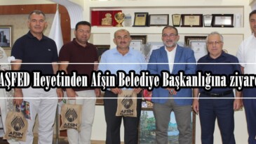 MARAŞFED Heyetinden Afşin Belediye Başkanlığına ziyaret!