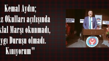 Kemal Aydın; “Yaz Okulları açılışında İstiklal Marşı okunmadı,Saygı Duruşu olmadı. Kınıyorum”