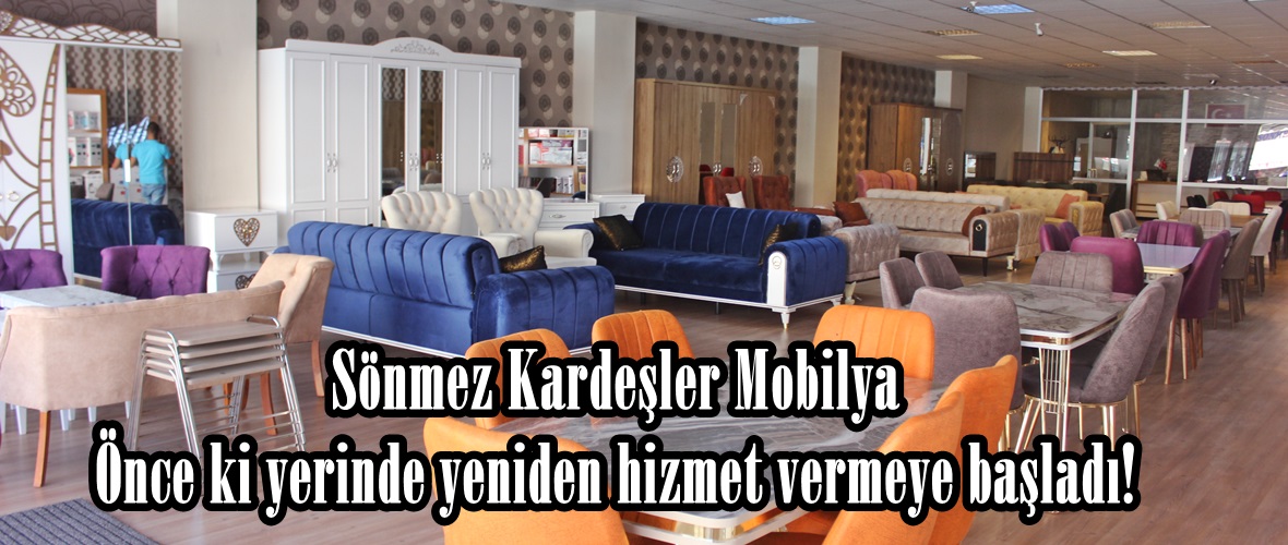 Sönmez Kardeşler Mobilya Önce ki yerinde yeniden hizmet vermeye başladı!