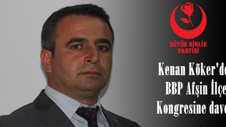 Kenan Köker’den BBP Afşin İlçe Kongresine davet!