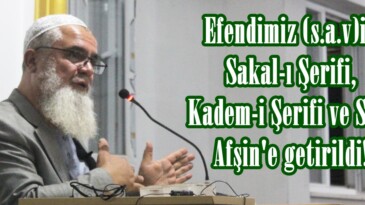 Efendimiz (s.a.v)in Sakal-ı Şerifi,Kadem-i Şerifi ve Saçı Afşin’e getirildi!