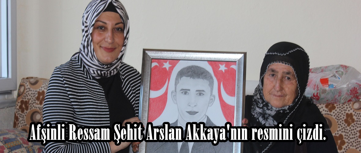 Afşinli Ressam Şehit Arslan Akkaya’nın resmini çizdi.