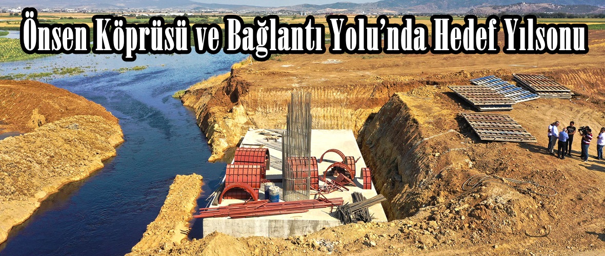 Önsen Köprüsü ve Bağlantı Yolu’nda Hedef Yılsonu!