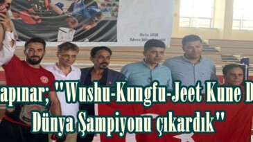 Kayapınar; “Wushu-Kungfu-Jeet Kune Do’da Dünya Şampiyonu çıkardık”