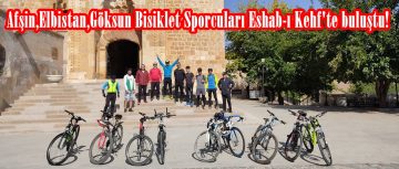 Afşin,Elbistan,Göksun Bisiklet Sporcuları Eshab-ı Kehf’te buluştu!