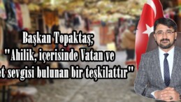 Başkan Topaktaş; “Ahilik, içerisinde Vatan ve Millet sevgisi bulunan bir teşkilattır”