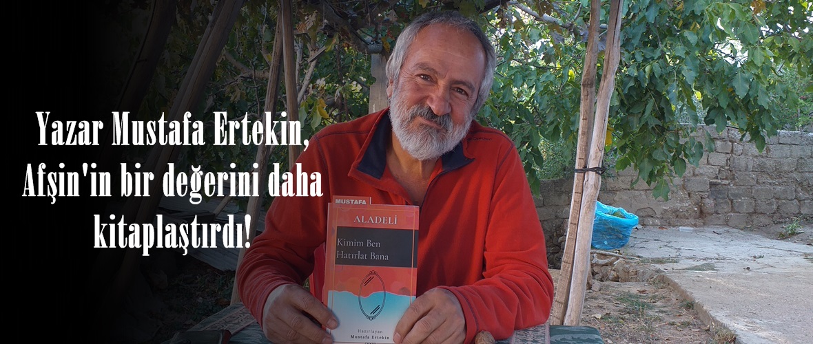 Yazar Mustafa Ertekin, Afşin’in bir değerini daha kitaplaştırdı!