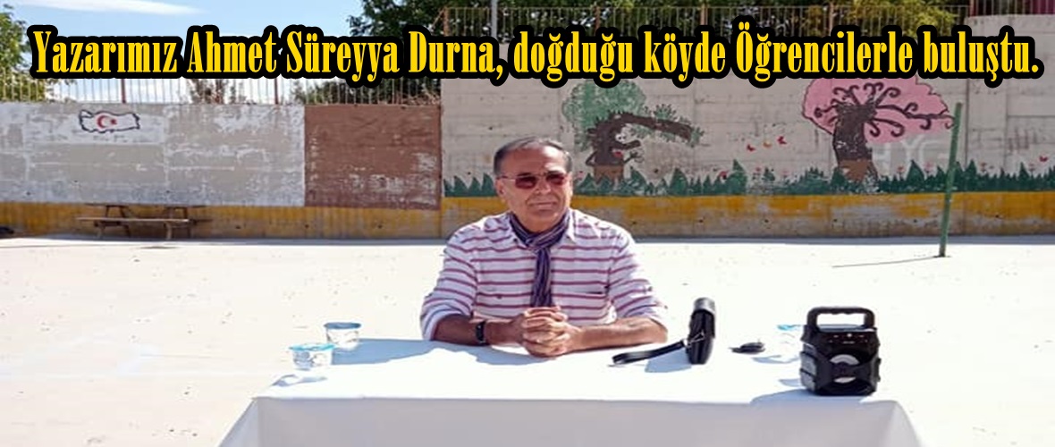 Yazarımız Ahmet Süreyya Durna, doğduğu köyde Öğrencilerle buluştu.