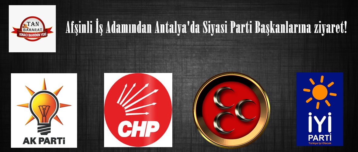 Afşinli İş Adamından Antalya’da Siyasi Parti Başkanlarına ziyaret!
