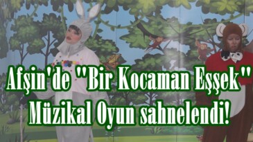Afşin’de “Bir Kocaman Eşşek” Müzikal Oyun sahnelendi!