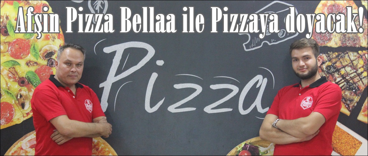 Afşin Pizza Bellaa ile Pizzaya doyacak!