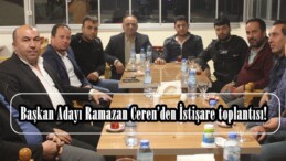 Başkan Adayı Ramazan Ceren’den İstişare toplantısı!