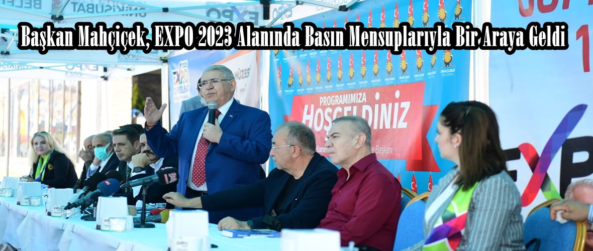 Mahçiçek, EXPO 2023 Alanında Basın Mensuplarıyla Bir Araya Geldi!