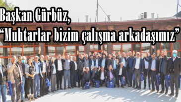 Başkan Gürbüz, “Muhtarlar bizim çalışma arkadaşımız”