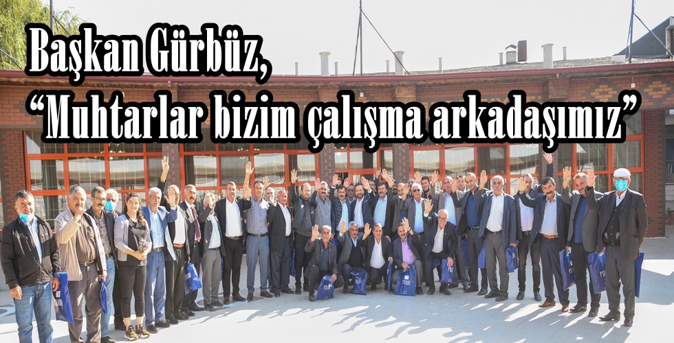 Başkan Gürbüz, “Muhtarlar bizim çalışma arkadaşımız”