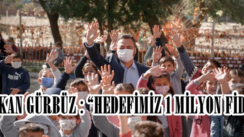 BAŞKAN GÜRBÜZ : “HEDEFİMİZ 1 MİLYON FİDAN”