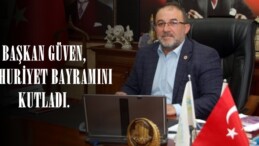 BAŞKAN GÜVEN, CUMHURİYET BAYRAMINI KUTLADI.