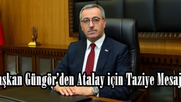 Başkan Güngör’den Atalay için Taziye Mesajı