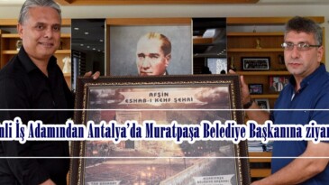 Afşinli İş Adamından Antalya’da Muratpaşa Belediye Başkanına ziyaret!