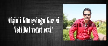 Afşinli Güneydoğu Gazisi Veli Dal vefat etti!