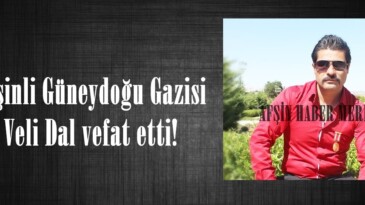 Afşinli Güneydoğu Gazisi Veli Dal vefat etti!