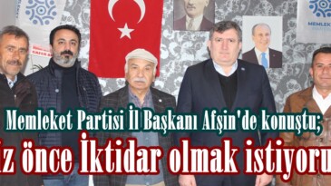 Memleket Partisi İl Başkanı Afşin’de konuştu; “Biz önce İktidar olmak istiyoruz”