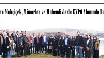 Başkan Mahçiçek, Mimarlar ve Mühendislerle EXPO Alanında Buluştu.