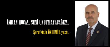 İMRAN HOCA!.. SENİ UNUTMAYACAĞIZ!..