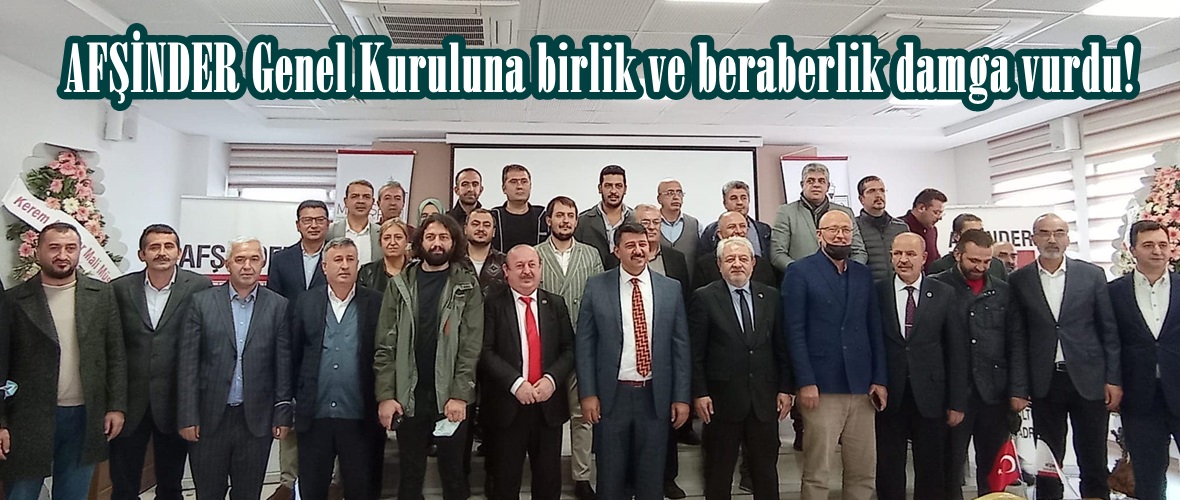 AFŞİNDER Genel Kuruluna birlik ve beraberlik damga vurdu!