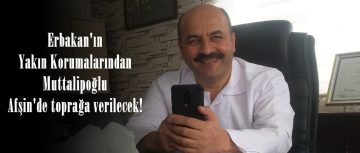 Erbakan’ın Yakın Korumalarından Muttalipoğlu Afşin’de toprağa verilecek!