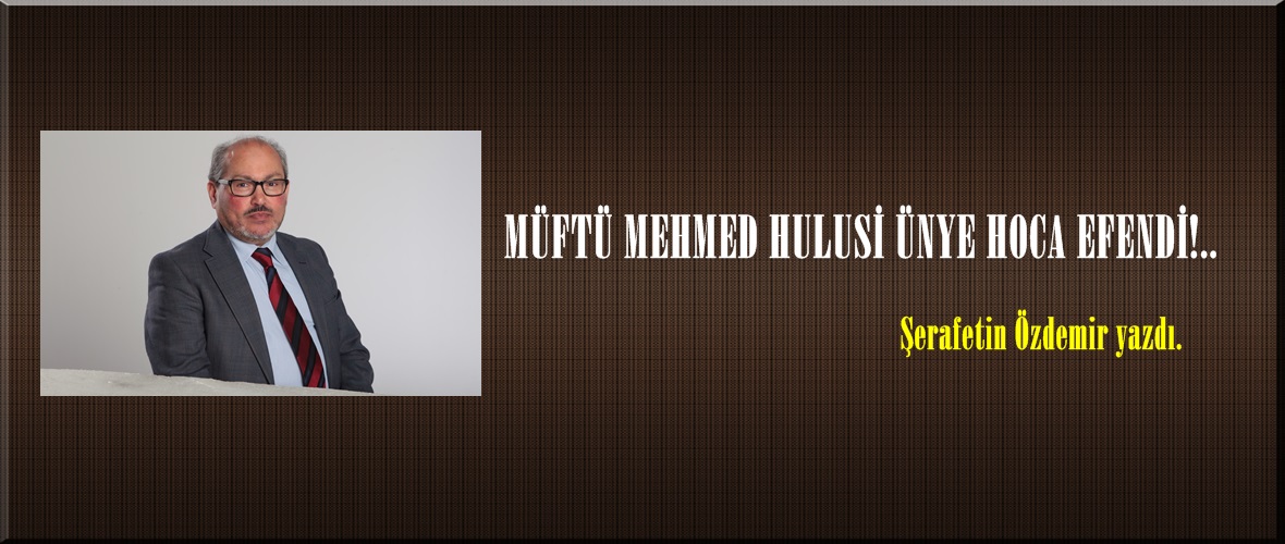 MÜFTÜ MEHMED HULUSİ ÜNYE HOCA EFENDİ!.. 