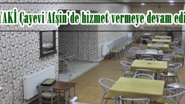 TİRYAKİ Çayevi Afşin’de hizmet vermeye devam ediyor.