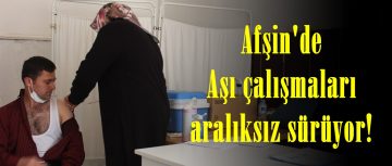 Afşin’de Aşı çalışmaları aralıksız sürüyor!