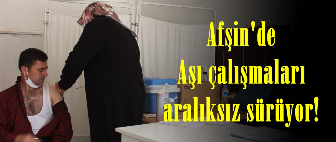 Afşin’de Aşı çalışmaları aralıksız sürüyor!