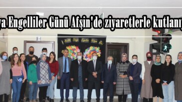 Dünya Engelliler Günü Afşin’de ziyaretlerle kutlanıyor!
