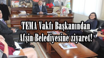 TEMA Vakfı Başkanından Afşin Belediyesine ziyaret!