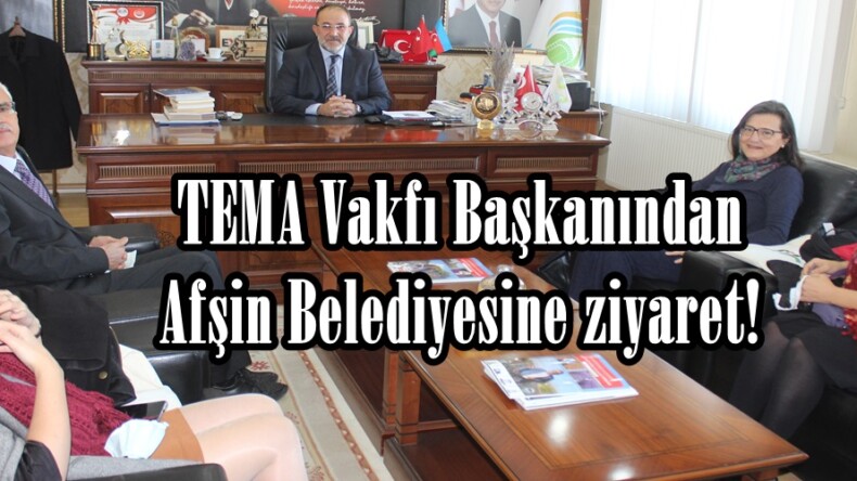 TEMA Vakfı Başkanından Afşin Belediyesine ziyaret!