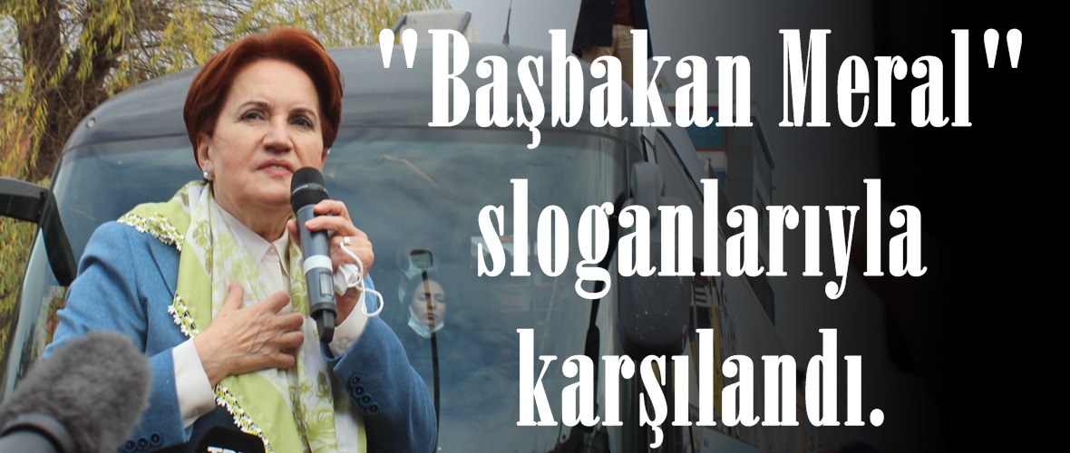 İYİ Parti Genel Başkanı Afşin’de “Başbakan Meral” sloganlarıyla karşılandı.