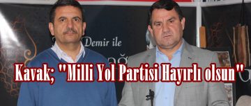 Kavak; “Milli Yol Partisi Hayırlı olsun”