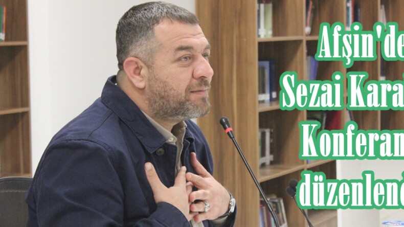 Afşin’de Sezai Karakoç Konferansı düzenlendi!