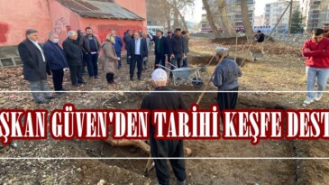 BAŞKAN GÜVEN’DEN TARİHİ KEŞFE DESTEK