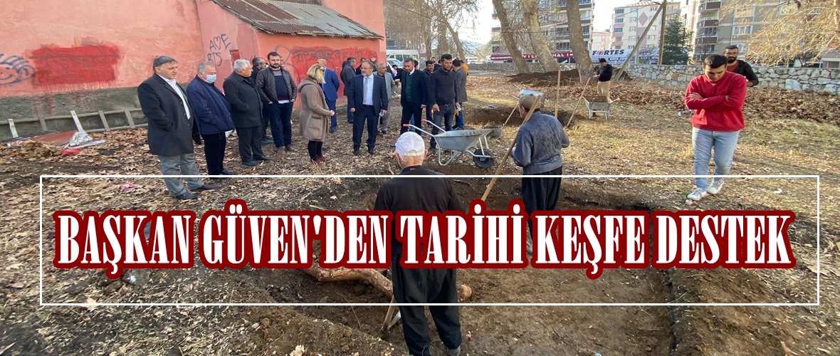 BAŞKAN GÜVEN’DEN TARİHİ KEŞFE DESTEK